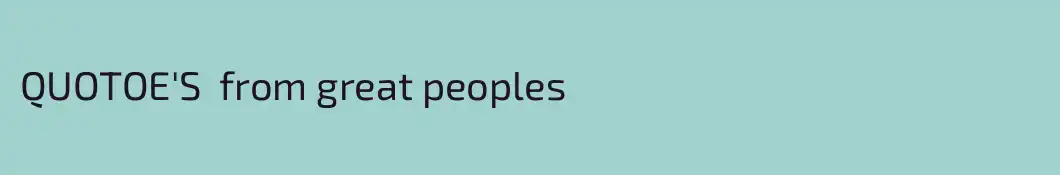 QUOTOE'S  from great peoples